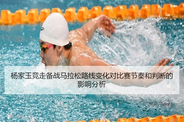 杨家玉竞走备战马拉松路线变化对比赛节奏和判断的影响分析